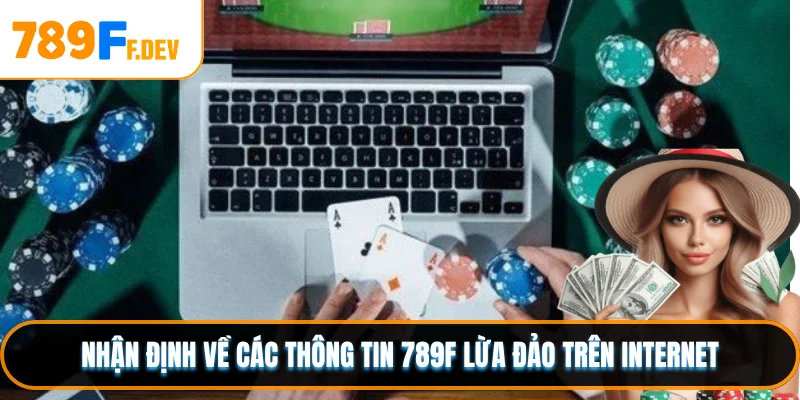 Nhận định về các thông tin 789F lừa đảo trên internet
