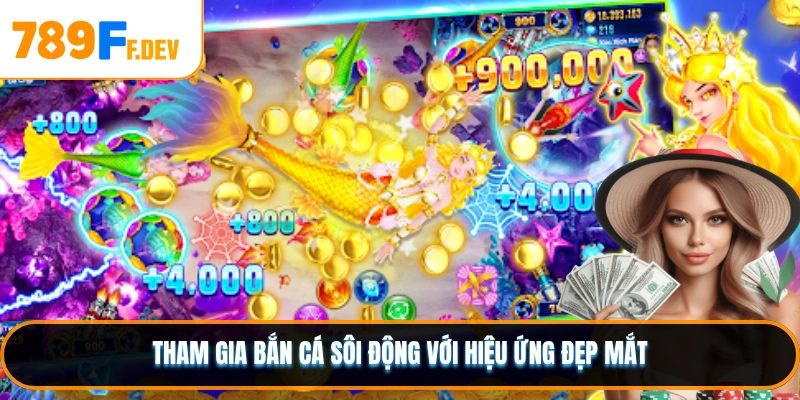 Tham gia bắn cá sôi động với hiệu ứng đẹp mắt