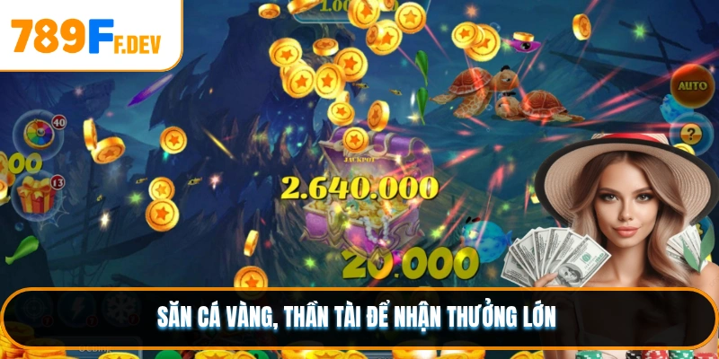 Săn cá vàng, thần tài để nhận thưởng lớn