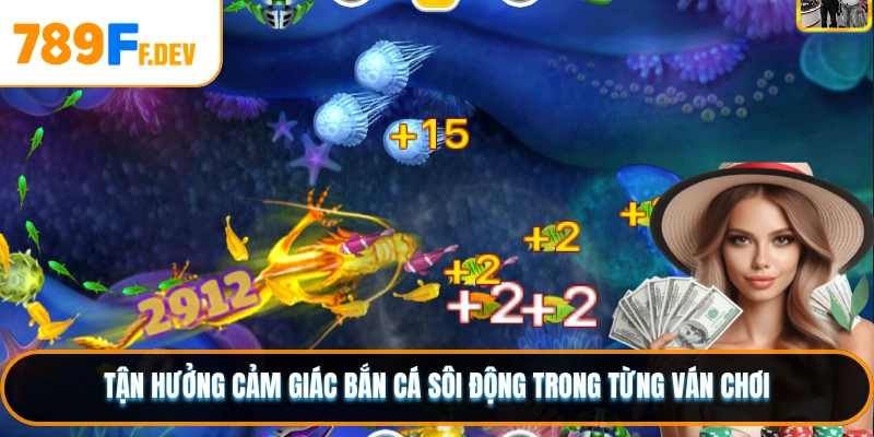Tận hưởng cảm giác bắn cá sôi động trong từng ván chơi
