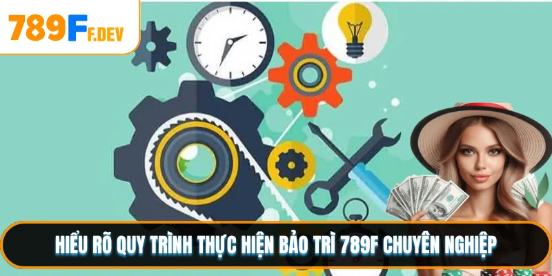 Hiểu rõ quy trình thực hiện bảo trì 789F chuyên nghiệp
