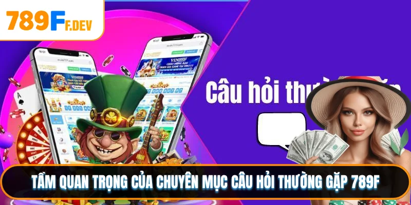 Tầm quan trọng của chuyên mục câu hỏi thường gặp 789F