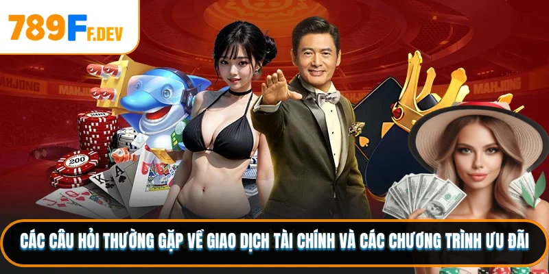 Các câu hỏi thường gặp về giao dịch tài chính và các chương trình ưu đãi
