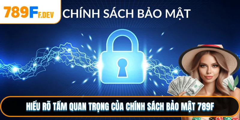 Hiểu rõ tầm quan trọng của chính sách bảo mật 789F