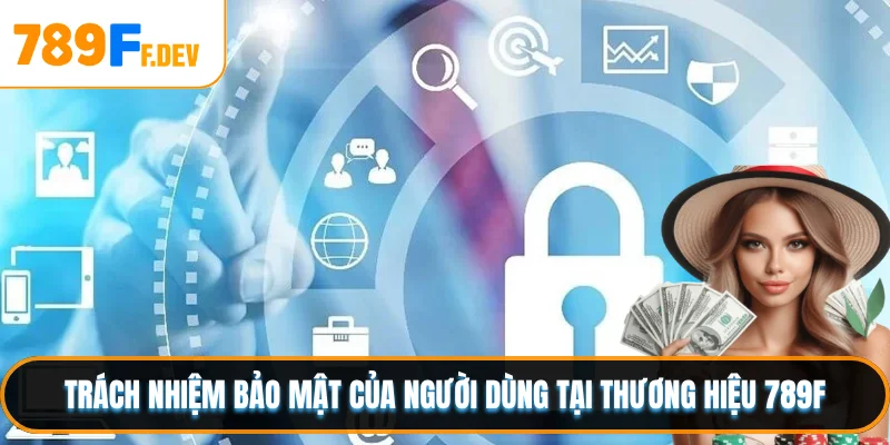 Trách nhiệm bảo mật của người dùng tại thương hiệu 789F