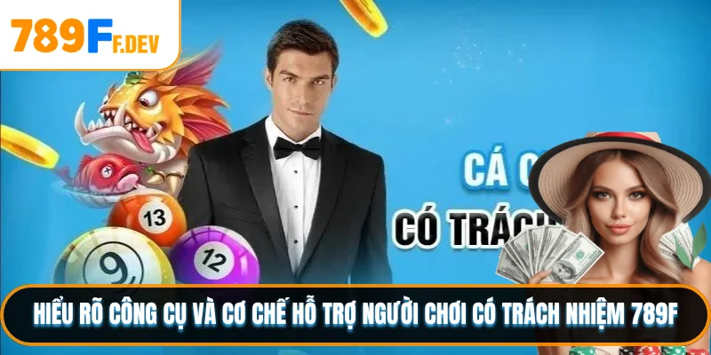 Hiểu rõ công cụ và cơ chế hỗ trợ người chơi có trách nhiệm 789F