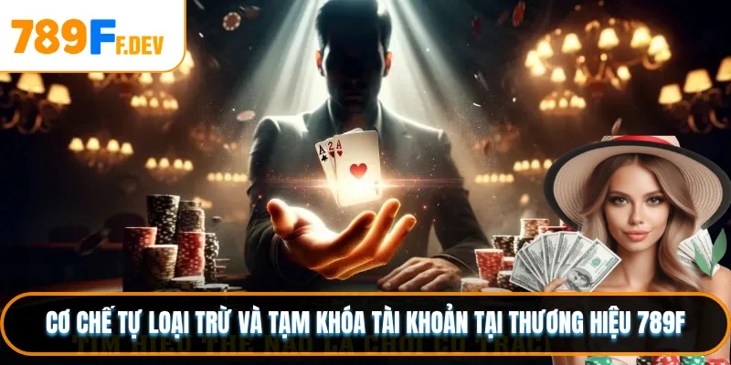 Cơ chế tự loại trừ và tạm khóa tài khoản tại thương hiệu 789F