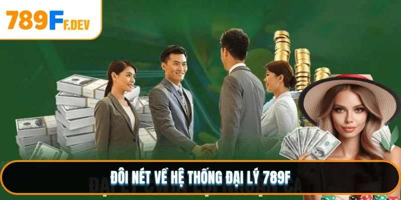 Đôi nét về hệ thống đại lý 789F