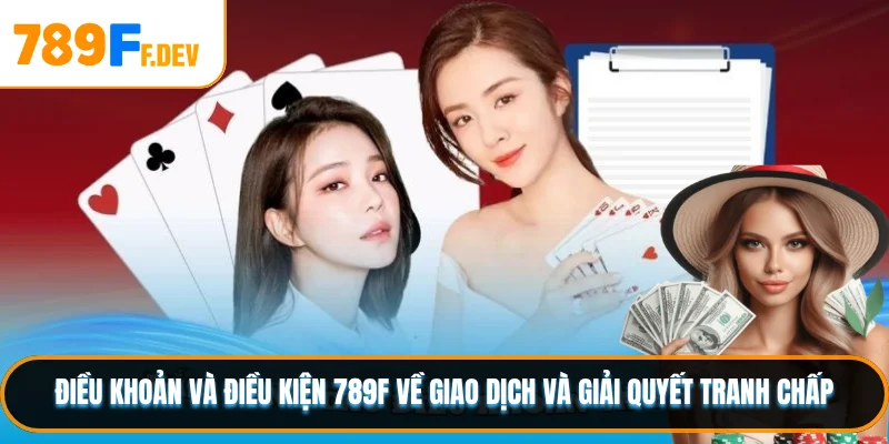 Điều khoản và điều kiện 789F về giao dịch và giải quyết tranh chấp
