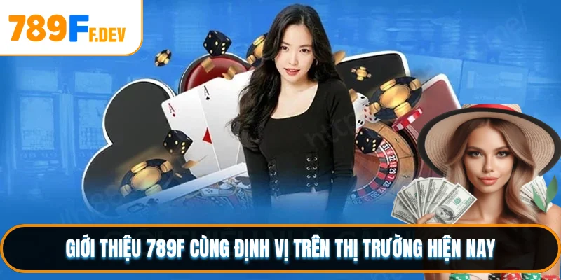 Giới thiệu 789F cùng định vị trên thị trường hiện nay