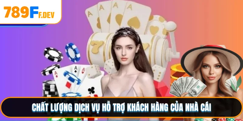 Chất lượng dịch vụ hỗ trợ khách hàng của nhà cái
