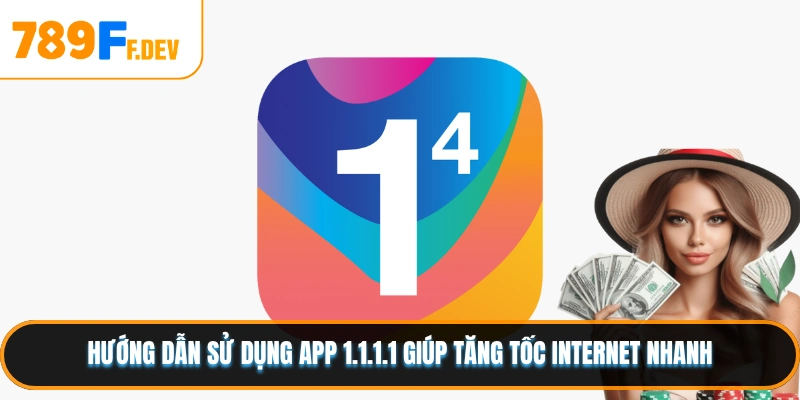 Hướng dẫn sử dụng app 1.1.1.1 giúp tăng tốc Internet nhanh