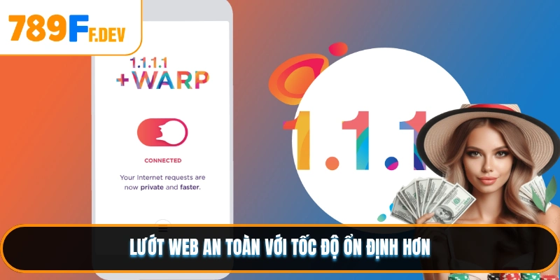 Lướt web an toàn với tốc độ ổn định hơn