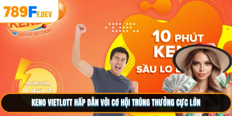 Keno Vietlott hấp dẫn với cơ hội trúng thưởng cực lớn