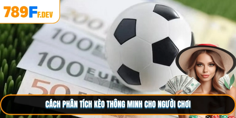 Cách phân tích kèo thông minh cho người chơi