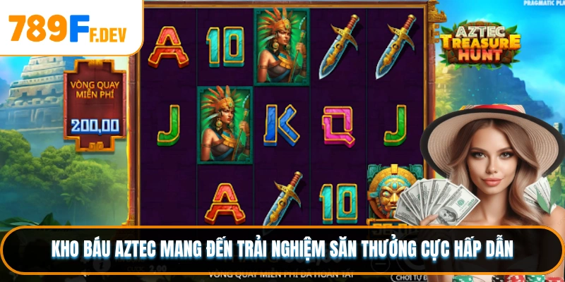 Kho báu Aztec mang đến trải nghiệm săn thưởng cực hấp dẫn