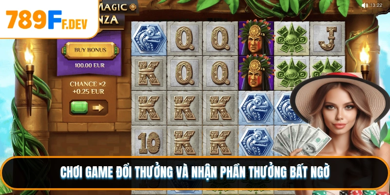 Chơi game đổi thưởng và nhận phần thưởng bất ngờ