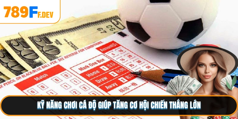 Kỹ năng chơi cá độ giúp tăng cơ hội chiến thắng lớn
