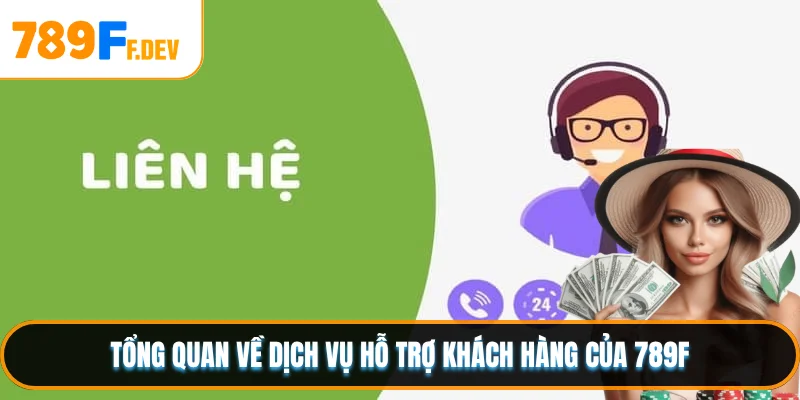 Tổng quan về dịch vụ hỗ trợ khách hàng của 789F