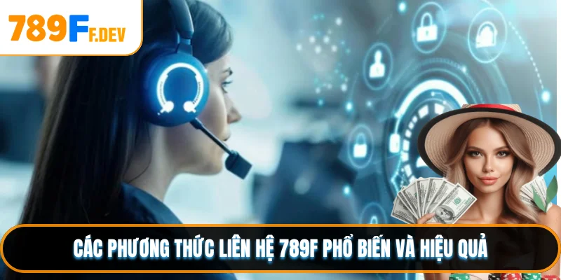 Các phương thức liên hệ 789F phổ biến và hiệu quả