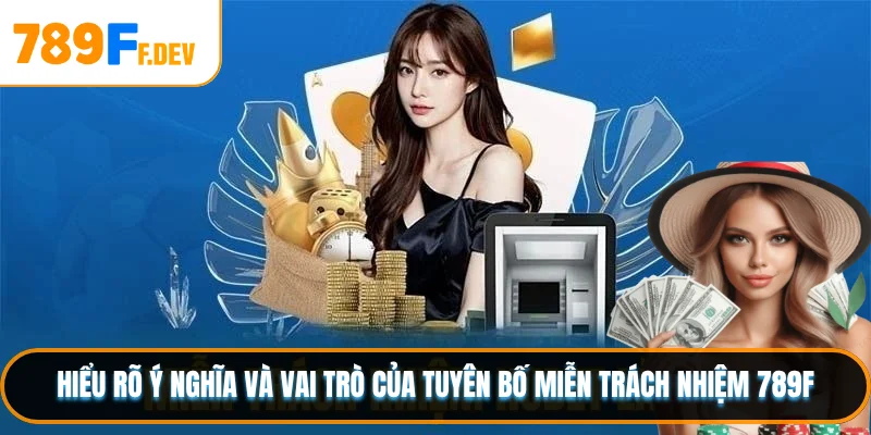 Hiểu rõ ý nghĩa và vai trò của tuyên bố miễn trách nhiệm 789F