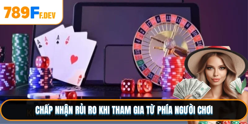 Chấp nhận rủi ro khi tham gia từ phía người chơi