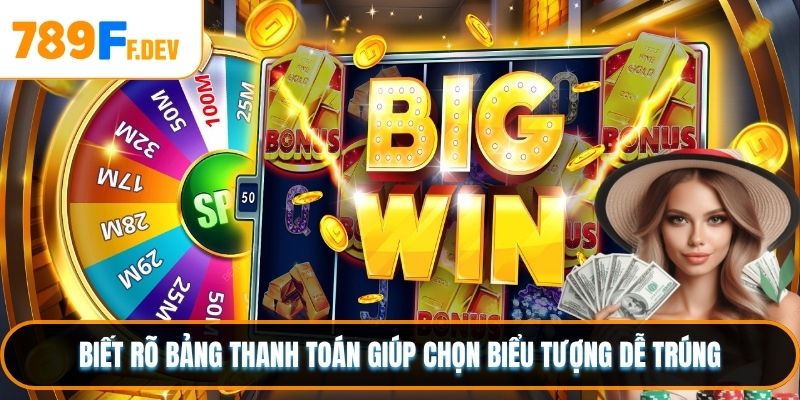 Biết rõ bảng thanh toán giúp chọn biểu tượng dễ trúng