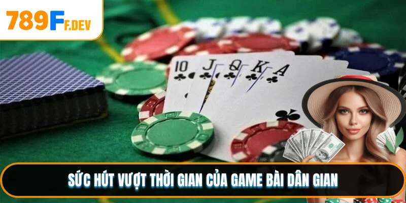 Sức hút vượt thời gian của game bài dân gian