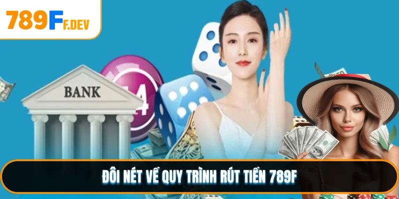 Đôi nét về quy trình rút tiền 789F