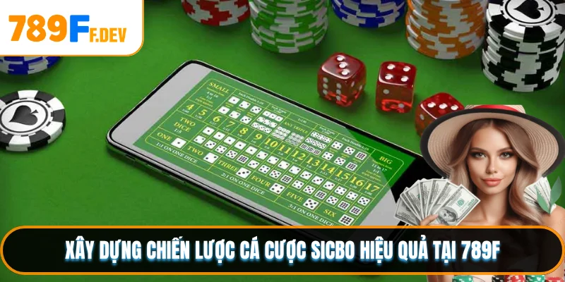 Xây dựng chiến lược cá cược Sicbo hiệu quả tại 789F