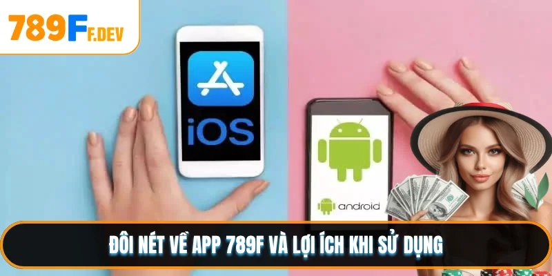 Đôi nét về app 789F và lợi ích khi sử dụng