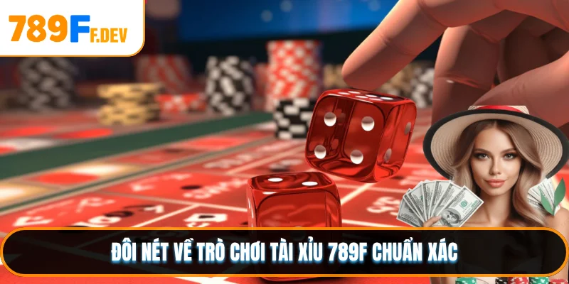 Đôi nét về trò chơi Tài Xỉu 789F chuẩn xác