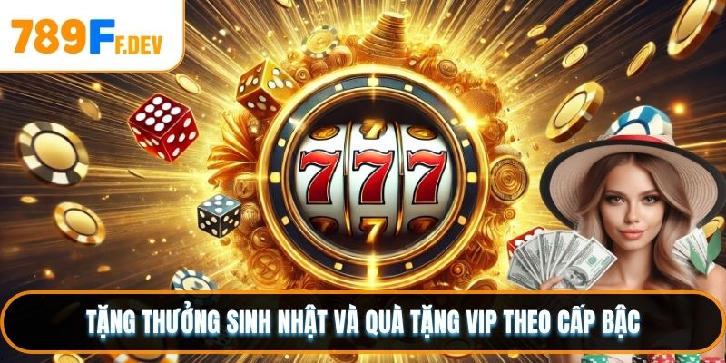 Tặng thưởng sinh nhật và quà tặng VIP theo cấp bậc