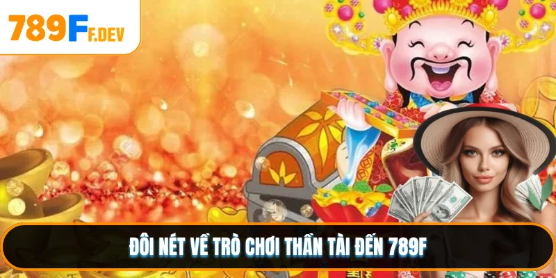 Đôi nét về trò chơi Thần Tài Đến 789F