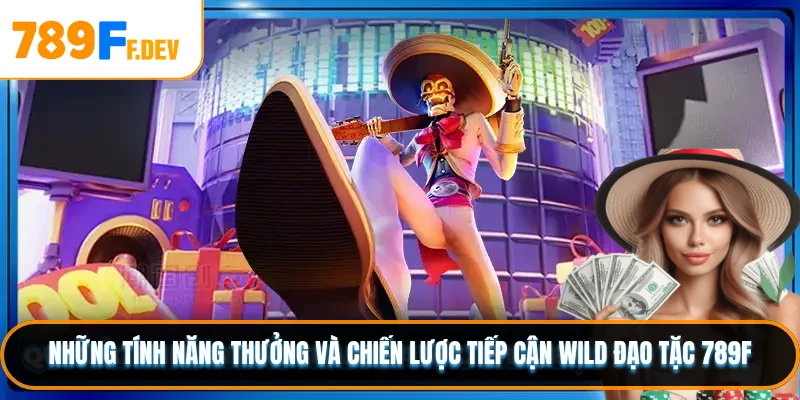 Những tính năng thưởng và chiến lược tiếp cận Wild Đạo Tặc 789F