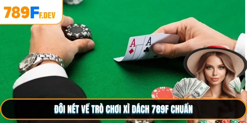 Đôi nét về trò chơi Xì Dách 789F chuẩn