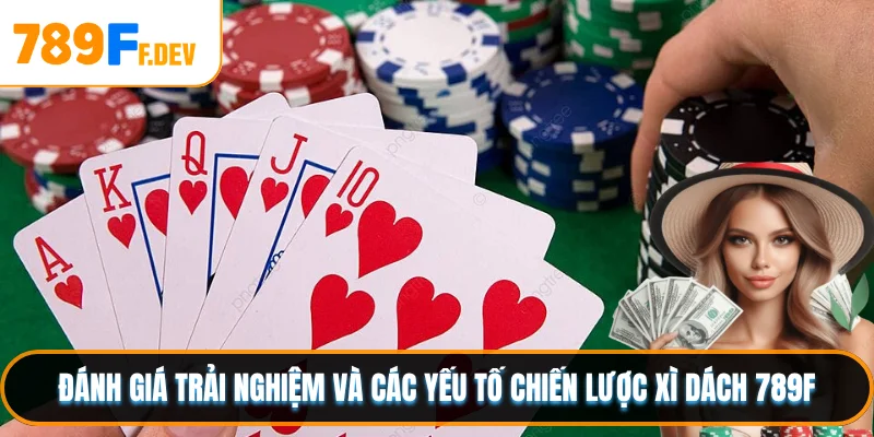 Đánh giá trải nghiệm và các yếu tố chiến lược Xì Dách 789F