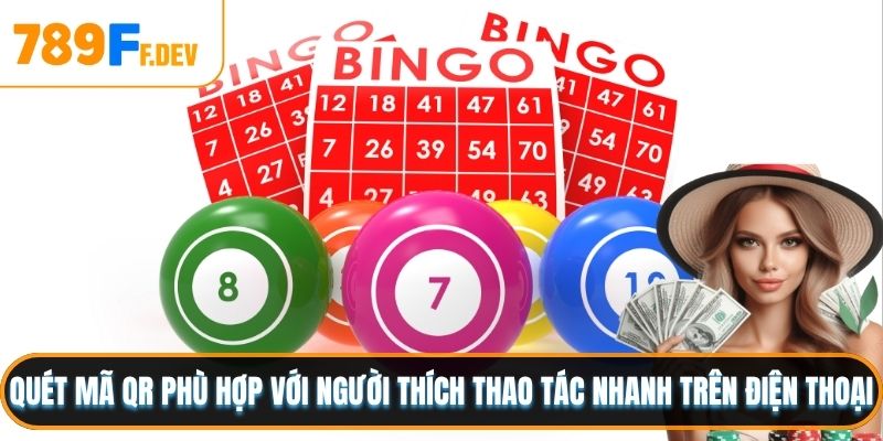 Quét mã QR phù hợp với người thích thao tác nhanh trên điện thoại